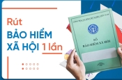 Chế độ bảo hiểm xã hội 1 lần là gì? Hướng dẫn rút BHXH 1 lần